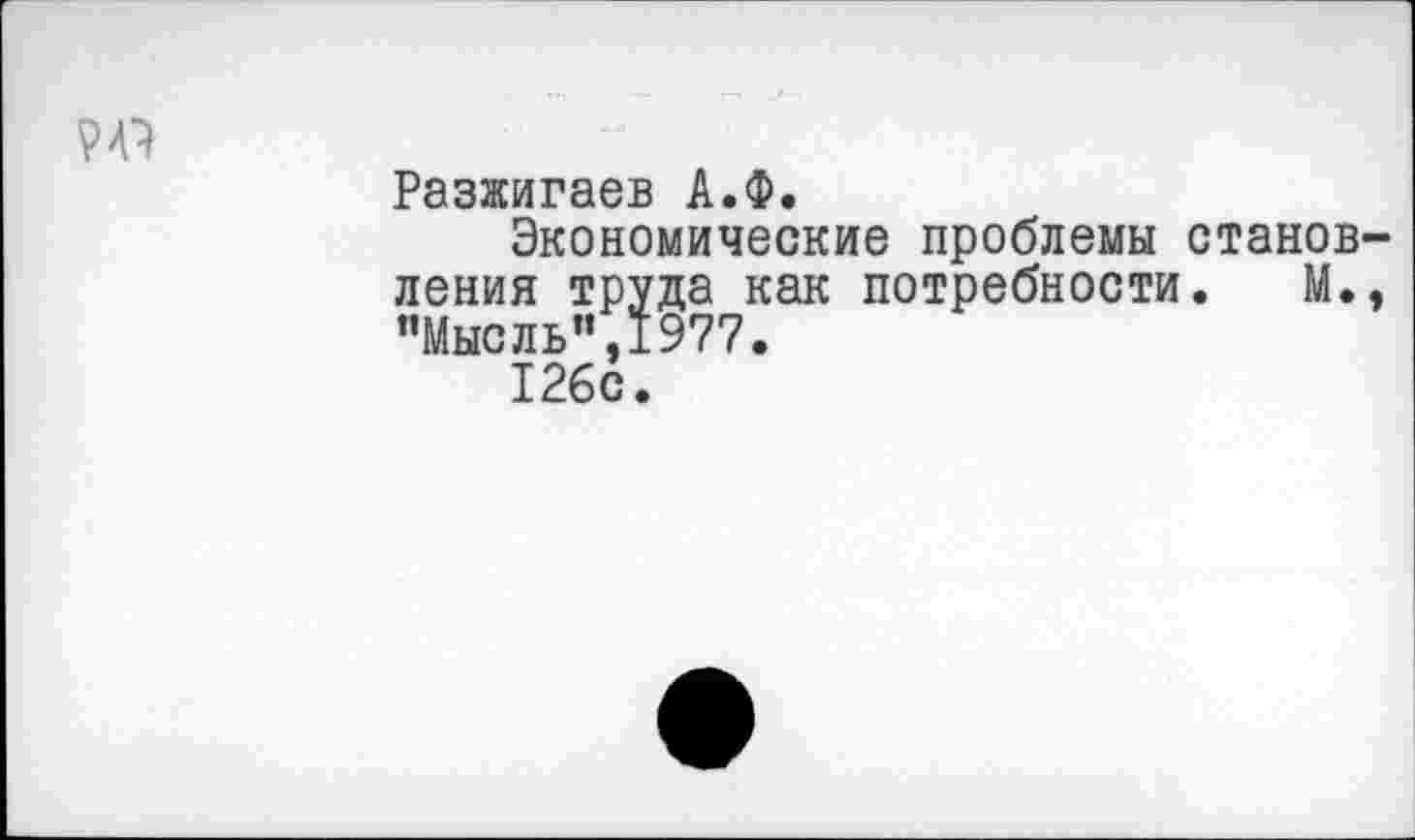 ﻿Разжигаев А.Ф.
Экономические проблемы становления труда как потребности. М., "Мысль",1977.
126с.